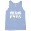 please tell your boobs to stop staring at my eyes Tank Top