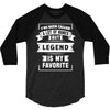I've Been Called A Lot Of Names But Legend Is My Favorite 3/4 Sleeve Shirt