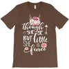 Tough She Be But Little She Is Fierce T-Shirt