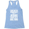 i may not be perfect but jesus thinks i'm to die for Racerback Tank