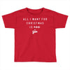 All I Want For Christmas Is You Toddler T-shirt