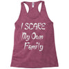 i scare my own family Racerback Tank