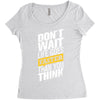 do not wait life goes faster than you think Women's Triblend Scoop T-shirt