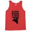 it's only illegal if you get caught Tank Top