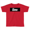 alone anymore Toddler T-shirt