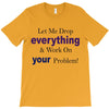 drop everything T-Shirt