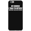 of course i talk to myself sometimes iPhone 6/6s Case