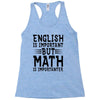 english is important but math is importanter Racerback Tank