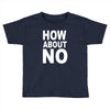 how about no Toddler T-shirt