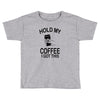 hold my coffee Toddler T-shirt