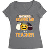 nothing scares me i'm a teacher Women's Triblend Scoop T-shirt