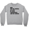 no. you're wrong Crewneck Sweatshirt