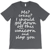 Me? Crazy? I should get down off this unicorn and slap you T-Shirt