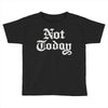 not today Toddler T-shirt