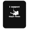 i support single moms stripper pole dancer funny saying Mousepad