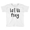 let us pray (2) Toddler T-shirt
