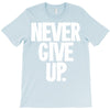 never give up 2 T-Shirt