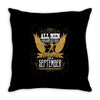 All Men Are Created Equal But Only The Best Are Born In September Throw Pillow