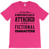 i am too emotionally attached to fictional characters T-Shirt