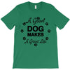 a good dog makes a great life T-Shirt