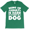 Being an adult is hard I'd rather be a dog T-Shirt