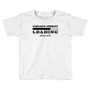 Sarcastic Comment Loading Please Wait Toddler T-shirt