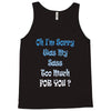oh i'm sorry was my sass too much Tank Top