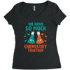 We Have So Much Chemistry Together Women's Triblend Scoop T-shirt