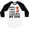 SORRY, I CAN I HAVE PLANS WITH MY DOG 3/4 Sleeve Shirt