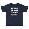 trump is not my president Toddler T-shirt