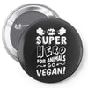Be A Super Hero For Animals Go Vegan! Pin-back button