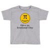 have an irrational day Toddler T-shirt