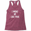 i woke up like this Racerback Tank