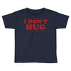 I Don't Hug Toddler T-shirt