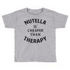 nutella is cheaper than therapy Toddler T-shirt