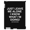 Just Leave Me Alone I Know What I'm Doing iPad 3 and 4 Case