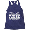 tell me why we shouldn't Racerback Tank