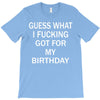 guess what i fucking T-Shirt