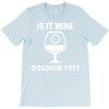 is it wine oclock yet T-Shirt
