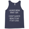 i always mean what i say Tank Top