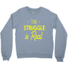the struggle is real Crewneck Sweatshirt