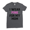 i wear pink for my mom breast cancer Ladies Fitted T-Shirt