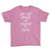 Get Me Drunk And Enjoy The Show Youth Tee