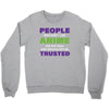 people who don't like anime are not real and should not be trusted Crewneck Sweatshirt