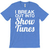 i break out into show tunes T-Shirt
