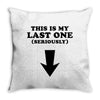 This is My Last One Seriously Throw Pillow