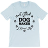 a good dog makes a great life T-Shirt