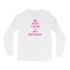 Keep Calm Its My Birthday Long Sleeve Shirts