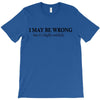 i may be wrong T-Shirt