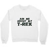 ask me about my t rex Crewneck Sweatshirt